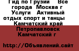 Гид по Грузии  - Все города, Москва г. Услуги » Активный отдых,спорт и танцы   . Камчатский край,Петропавловск-Камчатский г.